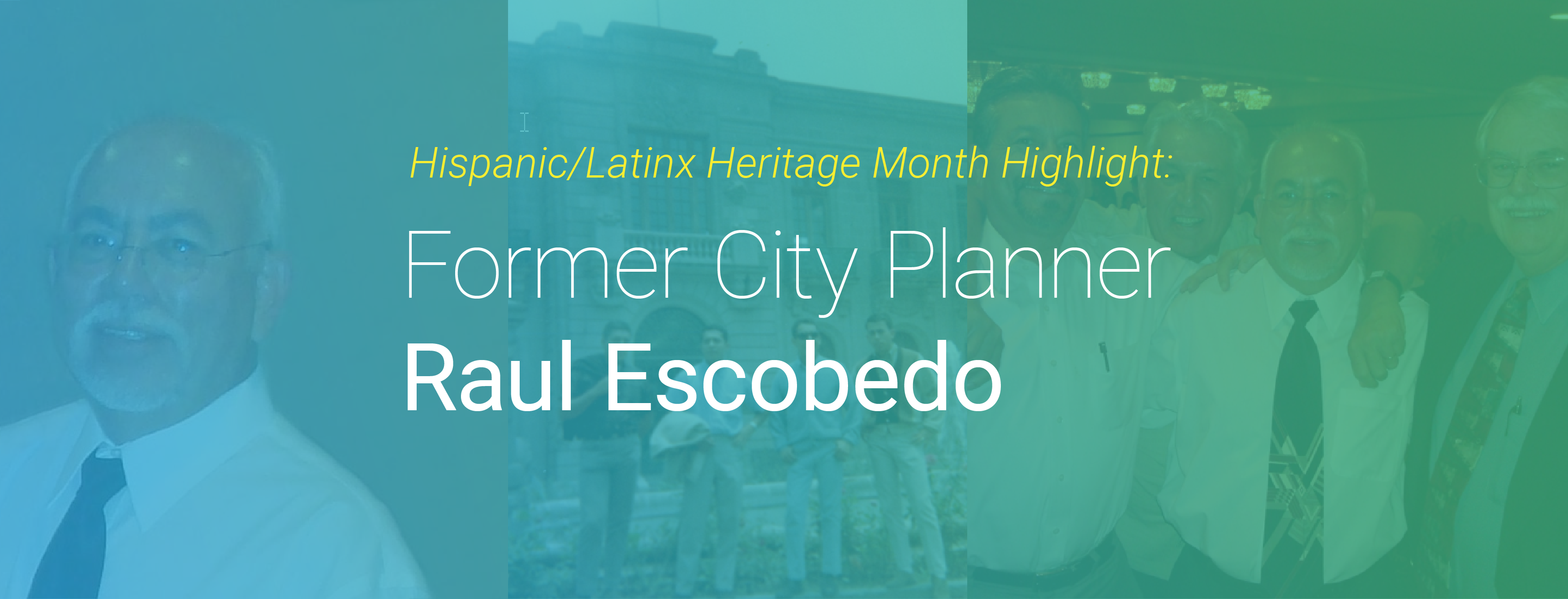 Hispanic/Latinx Heritage Month Highlight: Former City Planner Raul Escobedo
